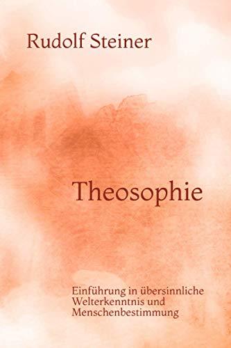 Theosophie: Einführung in übersinnliche Welterkenntnis und Menschenbestimmung Theosophie: Einführung in übersinnliche Welterkenntnis und Menschenbestimmung
