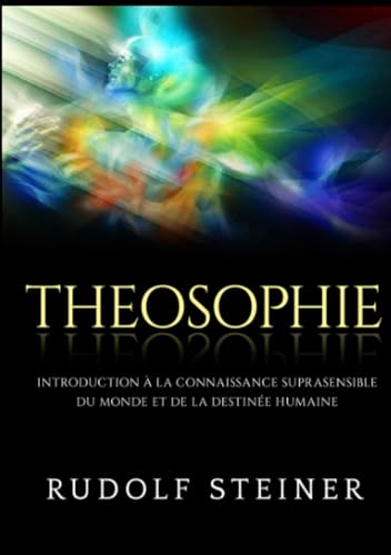 Theosophie: Introduction à la connaissance suprasensible du monde et de la destinée humaine