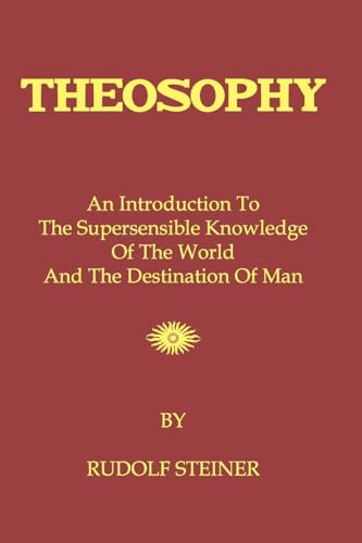Theosophy: An Introduction To The Supersensible Knowledge Of The World And The Destination Of Man Theosophy: An Introduction To The Supersensible Knowledge Of The World And The Destination Of Man von CREATESPACE