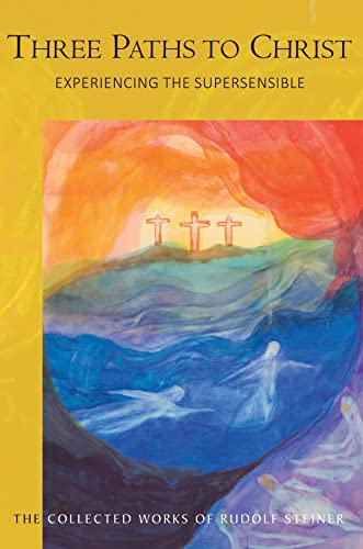 Three Paths to Christ: Experiencing the Supersensible (Cw 143) (Collected Works of Rudolf Steiner)