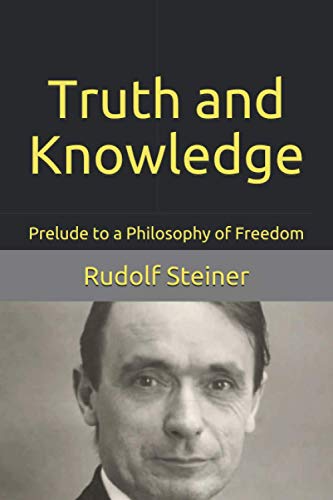 Truth and Knowledge: Prelude to a Philosophy of Freedom