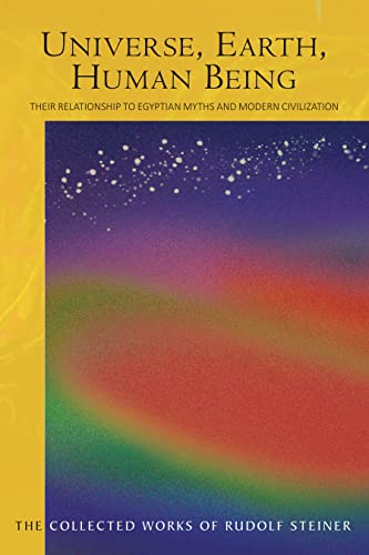 Universe, Earth, Human Being: Their Relationship to Egyptian Myths and Modern Civilization (Cw 105) (Collected Works of Rudolf Steiner)