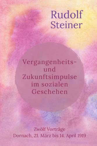 Vergangenheits- und Zukunftsimpulse im sozialen Geschehen: Zwölf Vorträge. Dornach, 21. März bis 14. April 1919 Vergangenheits- und Zukunftsimpulse im sozialen Geschehen: Zwölf Vorträge. Dornach, 21. März bis 14. April 1919 von Independently published