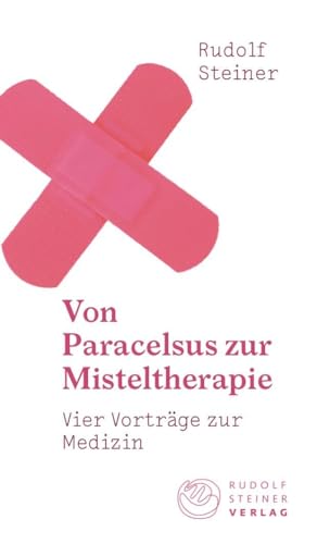Von Paracelsus zur Misteltherapie: Vier Vorträge zur Medizin (Thementexte)