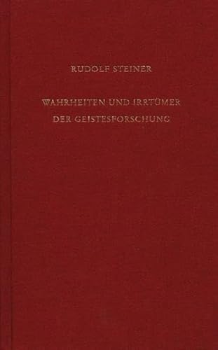 Wahrheiten und Irrtümer der Geistesforschung: Geisteswissenschaft und Menschenzukunft (Rudolf Steiner Gesamtausgabe: Schriften und Vorträge)
