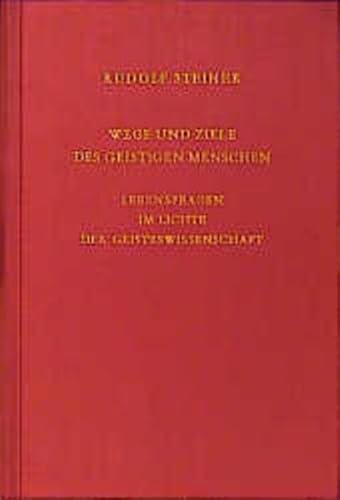 Wege und Ziele des geistigen Menschen. Lebensfragen im Lichte der Geisteswissenschaft Wege und Ziele des geistigen Menschen. Lebensfragen im Lichte der Geisteswissenschaft