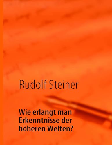 Wie erlangt man Erkenntnisse der höheren Welten? Wie erlangt man Erkenntnisse der höheren Welten? von Ondefo Verlag