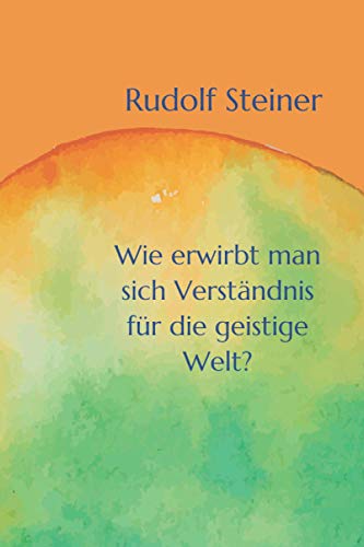 Wie erwirbt man sich Verständnis für die geistige Welt?