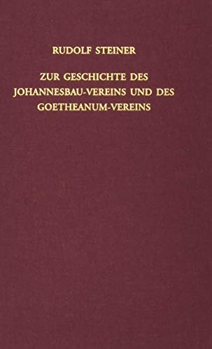 Zur Geschichte des Johannesbau-Vereins und des Goetheanum-Vereins 1911-1924: Vorträge und Ansprachen zur Theosophischen und Anthroposophischen ... Gesamtausgabe: Schriften und Vorträge)