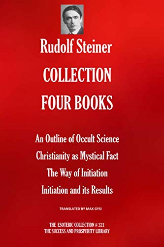 RUDOLF STEINER COLLECTION FOUR BOOKS: An Outline of Occult Science; Christianity as Mystical Fact; The Way of Initiation; Initiation and its Results (The Esoteric Collection, Band 321)