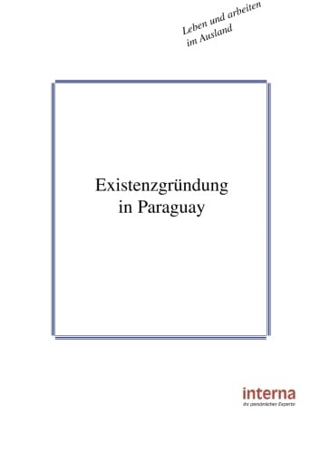 Existenzgründung in Paraguay (Leben und arbeiten im Ausland) von Verlag Interna GmbH