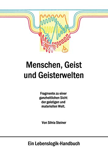 Menschen, Geist und Geisterwelten: Fragmente zu einer ganzheitlichen Sicht der geistigen und materiellen Welt.