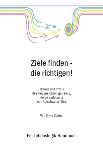 Ziele finden - die richtigen !: Theorie und Praxis des Findens derjenigen Ziele, deren Verfolgung zum Aufschwung führt. Ziele finden - die richtigen !: Theorie und Praxis des Findens derjenigen Ziele, deren Verfolgung zum Aufschwung führt.