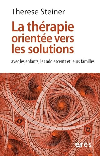 La thérapie orientée vers les solutions: AVEC LES ENFANTS LES ADOLESCENTS ET LEURS FAMILLES