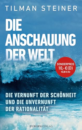 Die Anschauung der Welt: Die Vernunft der Schönheit und die Unvernunft der Rationalität