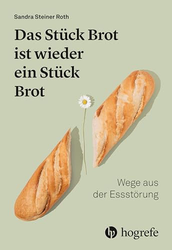 Das Stück Brot ist wieder ein Stück Brot: Wege aus der Essstörung von Hogrefe AG
