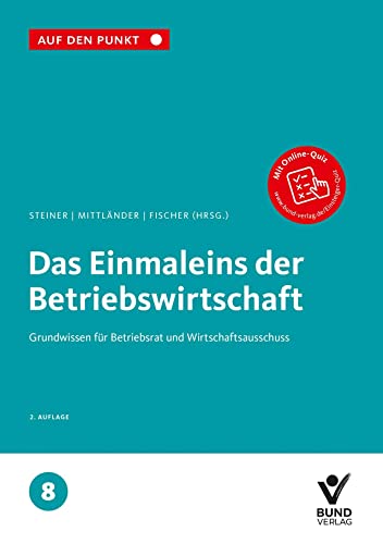Das Einmaleins der Betriebswirtschaft: Grundwissen für Betriebsrat und Wirtschaftsausschuss Reihe: Auf den Punkt, Band 8.