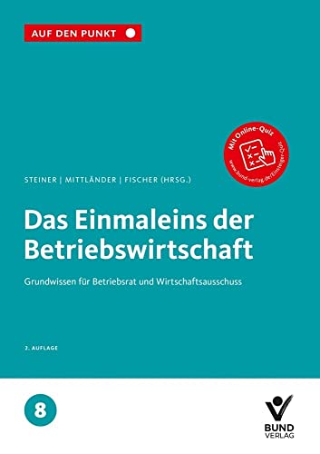 Das Einmaleins der Betriebswirtschaft: Grundwissen für Betriebsrat und Wirtschaftsausschuss Reihe: Auf den Punkt, Band 8. Das Einmaleins der Betriebswirtschaft: Grundwissen für Betriebsrat und Wirtschaftsausschuss Reihe: Auf den Punkt, Band 8.
