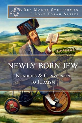 Newly Born Jew: Noahides & Conversion to Judaism (Meditations of the Noahide, Band 5) von ilovetorah Jewish Publishing