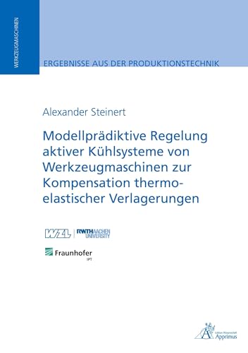 Modellprädiktive Regelung aktiver Kühlsysteme von Werkzeugmaschinen zur Kompensation thermo-elastischer Verlagerungen (Ergebnisse aus der Produktionstechnik) von Apprimus Verlag