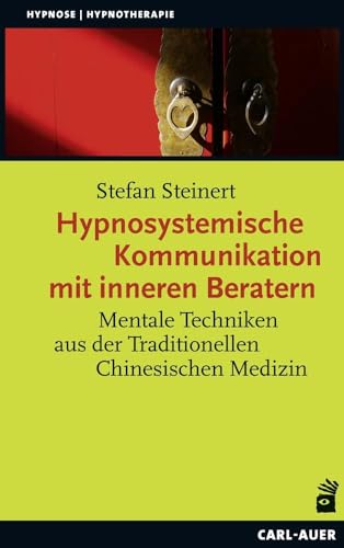 Hypnosystemische Kommunikation mit inneren Beratern: Mentale Techniken aus der Traditionellen Chinesischen Medizin (Hypnose und Hypnotherapie)