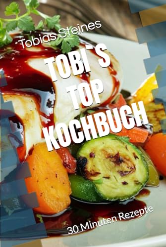 TOBI`S TOP KOCHBUCH: 30 Minuten Rezepte