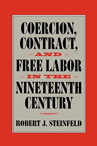 Coercion, Contract, and Free Labor in the Nineteenth Century (Cambridge Historical Studies in American Law and Society)