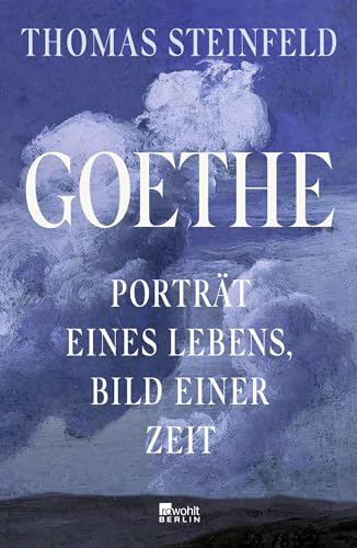Goethe: Porträt eines Lebens, Bild einer Zeit | «Mitreißend ... so lehrreich, so gewitzt.» Die Zeit von Rowohlt Berlin