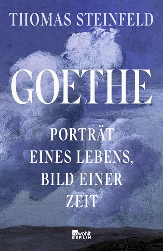 Goethe: Porträt eines Lebens, Bild einer Zeit | "Mitreißend ... so lehrreich, so gewitzt." Die Zeit von Rowohlt