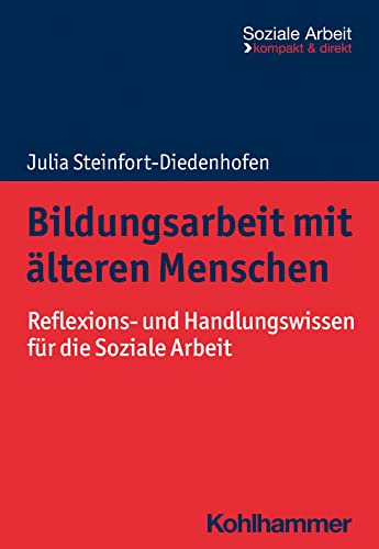 Bildungsarbeit mit älteren Menschen: Reflexions- und Handlungswissen für die Soziale Arbeit (Soziale Arbeit - kompakt & direkt) von W. Kohlhammer GmbH