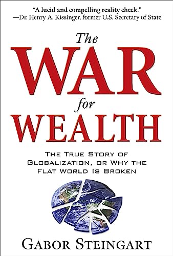 The War for Wealth: The True Story of Globalization, or Why the Flat World Is Broken: The Truth about Globalization, and Why the Flat World is Broken