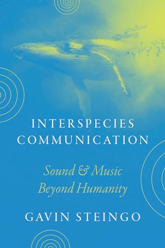 Interspecies Communication: Sound and Music beyond Humanity von University of Chicago Press