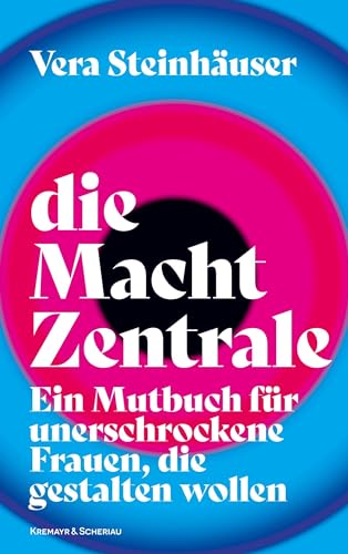 die Macht Zentrale: Ein Mutbuch für unerschrockene Frauen, die gestalten wollen von Kremayr & Scheriau