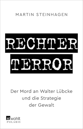 Rechter Terror: Der Mord an Walter Lübcke und die Strategie der Gewalt Rechter Terror: Der Mord an Walter Lübcke und die Strategie der Gewalt