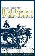 Black Poachers, White Hunters: A Social History of Hunting in Colonial Kenya (Eastern African Studies)