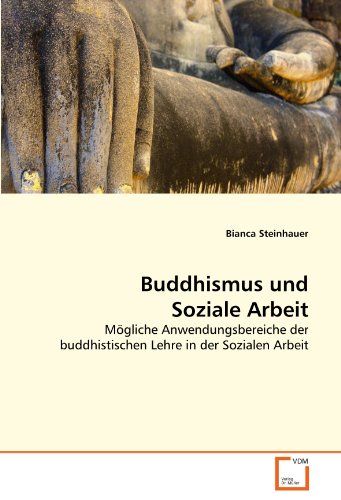 Buddhismus und Soziale Arbeit: Mögliche Anwendungsbereiche der buddhistischen Lehre in der Sozialen Arbeit