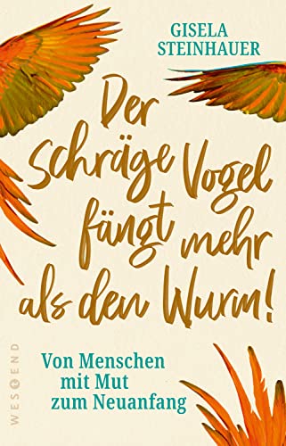 Der schräge Vogel fängt mehr als den Wurm: Von Menschen mit Mut zum Neuanfang von WESTEND