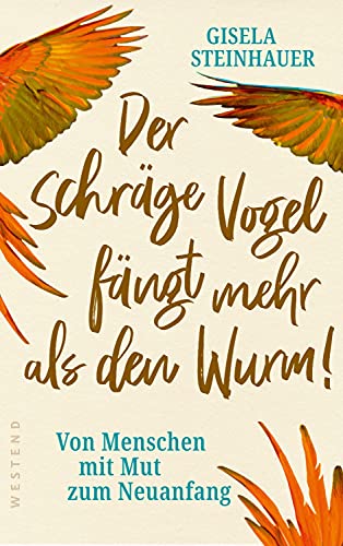 Der schräge Vogel fängt mehr als den Wurm: Von Menschen mit Mut zum Neuanfang von WESTEND