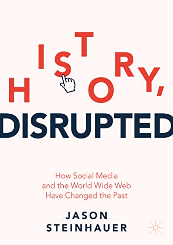 History, Disrupted: How Social Media and the World Wide Web Have Changed the Past von MACMILLAN