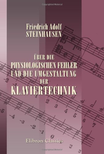 Über die physiologischen Fehler und die Umgestaltung der Klaviertechnik