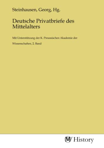 Deutsche Privatbriefe des Mittelalters: Mit Unterstützung der K. Preussischen Akademie der Wissenschaften, 2. Band Deutsche Privatbriefe des Mittelalters: Mit Unterstützung der K. Preussischen Akademie der Wissenschaften, 2. Band von MV-History