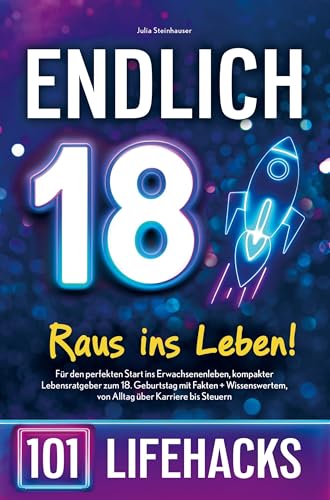 Endlich 18! Raus ins Leben - 101 Lifehacks: Für den perfekten Start ins Erwachsenenleben,kompakter Lebensratgeber zum 18. Geburtstag mit Fakten+Wissenswertem,von Alltag über Karriere bis Steuern von Bookmundo