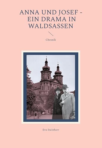 Anna und Josef - ein Drama in Waldsassen: Chronik von BoD – Books on Demand