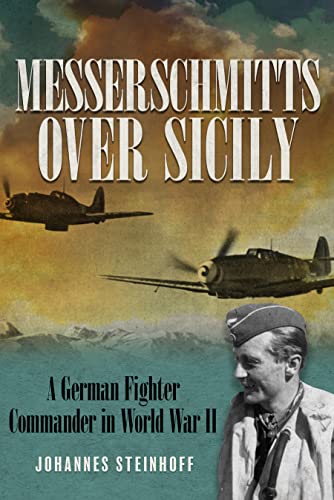Messerschmitts Over Sicily: A German Fighter Commander in World War II