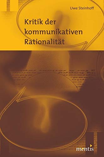 Kritik der kommunikativen Rationalität: Eine Darstellung und Kritik der kommunikationstheoretischen Philosophie von Jürgen Habermas und Karl-Otto Apel