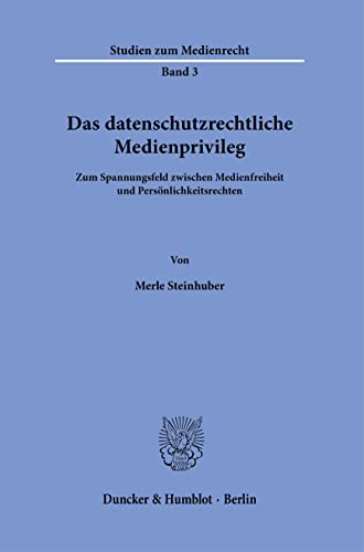 Das datenschutzrechtliche Medienprivileg.: Zum Spannungsfeld zwischen Medienfreiheit und Persönlichkeitsrechten. (Studien zum Medienrecht)