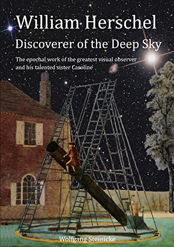 William Herschel Discoverer of the Deep Sky: The epochal work of the greatest visual observer and his talented sister Caroline von Books on Demand GmbH