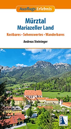 Mürztal - Mariazeller Land: Kostbares - Sehenswertes - Wanderbares (Ausflugs-Erlebnis) von KRAL