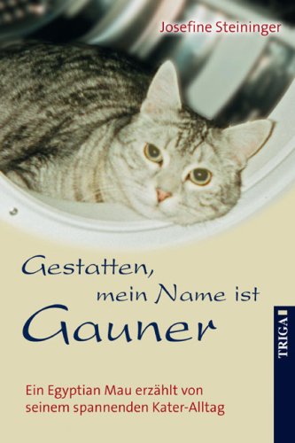 Gestatten, mein Name ist Gauner: Ein Egyptian Mau erzählt von seinem spannenden Kater-Alltag von TRIGA Der Verlag Gerlinde Heß