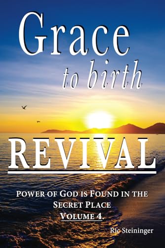 Grace to Birth Revival: Power of God is Found in the Secret Place Volume 4 von Birthing Revival Ministries